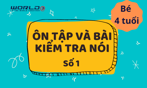 BÀI ÔN TẬP SỐ 1 VÀ BÀI KIỂM TRA NÓI SỐ 1 (4 TUỔI - TUẦN 7 VÀ TUẦN 8)